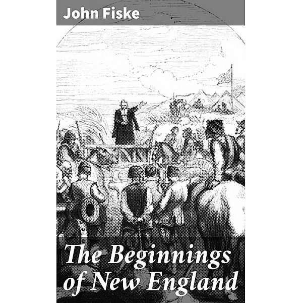 The Beginnings of New England, John Fiske