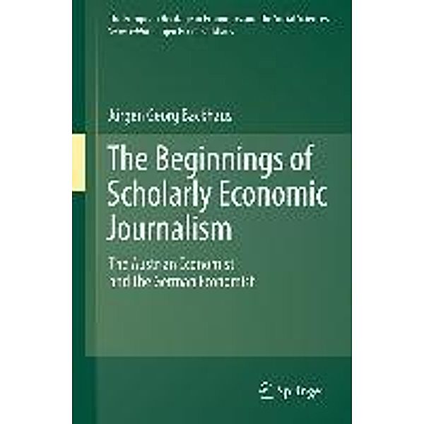 The Beginnings of Scholarly Economic Journalism / The European Heritage in Economics and the Social Sciences Bd.12