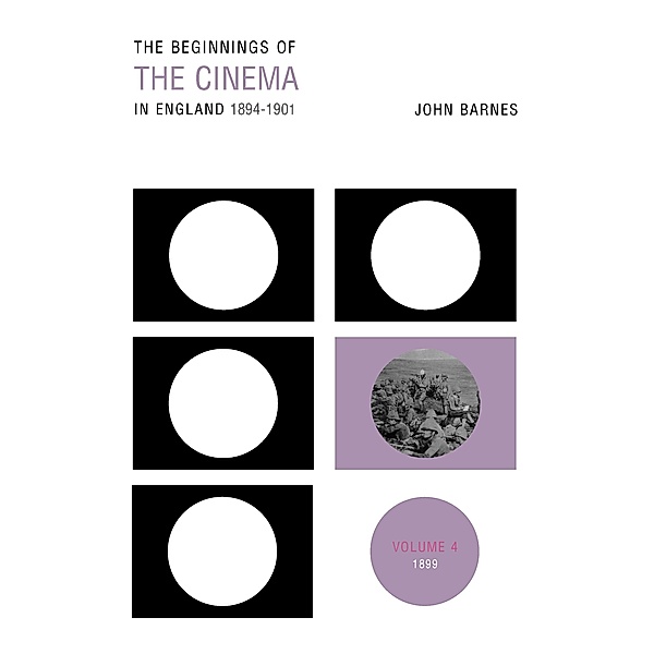 The Beginnings Of The Cinema In England,1894-1901: Volume 4, John Barnes