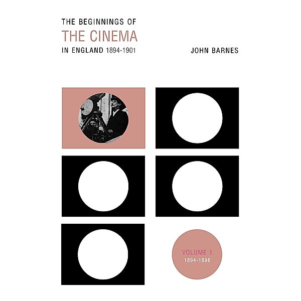 The Beginnings Of The Cinema In England,1894-1901: Volume 1, John Barnes