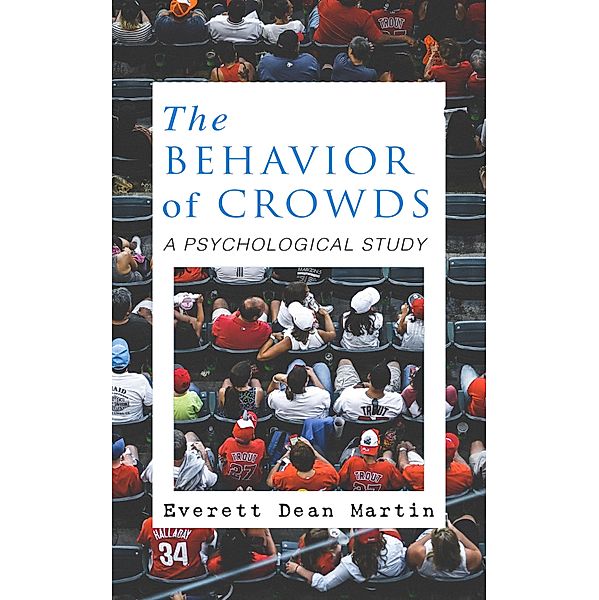 THE BEHAVIOR OF CROWDS: A PSYCHOLOGICAL STUDY, Everett Dean Martin