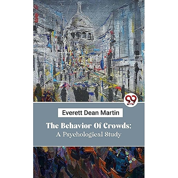 The Behavior Of Crowds: A Psychological Study, Everett Dean Martin