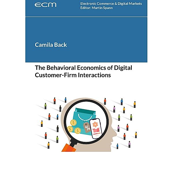 The Behavioral Economics of Digital Customer-Firm Interactions / Electronic Commerce & Digital Markets Bd.13, Camila Back