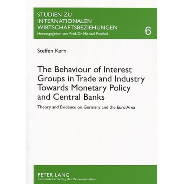 The Behaviour of Interest Groups in Trade and Industry Towards Monetary Policy and Central Banks, Steffen Kern