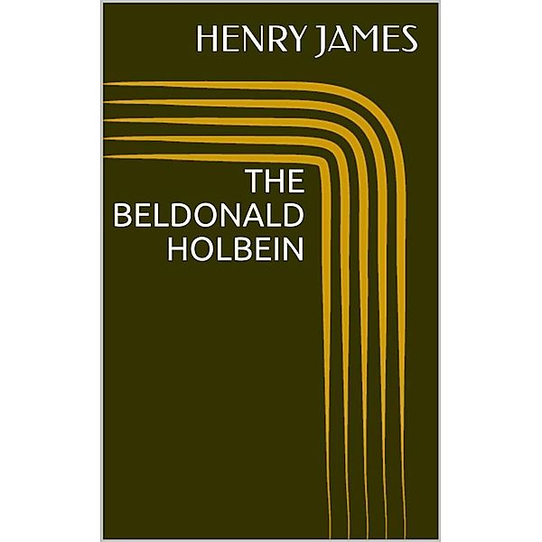 The Beldonald Holbein, Henry James