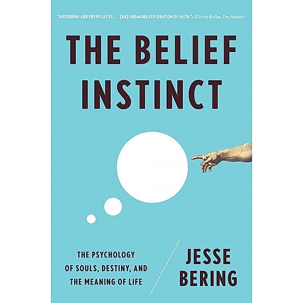 The Belief Instinct: The Psychology of Souls, Destiny, and the Meaning of Life, Jesse Bering