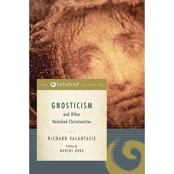 The Beliefnet Guide to Gnosticism and Other Vanished Christianities / Beliefnet Guides, Richard Valantasis