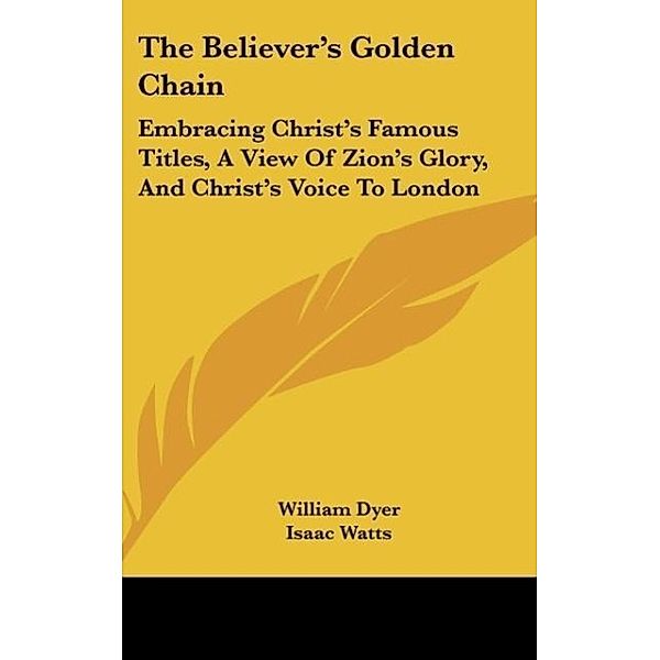 The Believer's Golden Chain, William Dyer, Isaac Watts