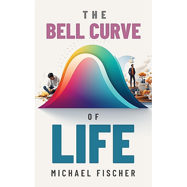 The Bell Curve of Life, Michael Fischer