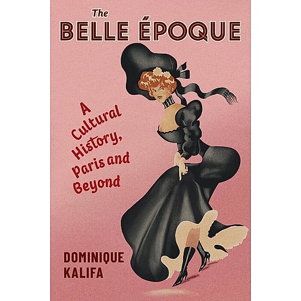 The Belle Époque - A Cultural History, Paris and Beyond, Dominique Kalifa, Susan Emanuel