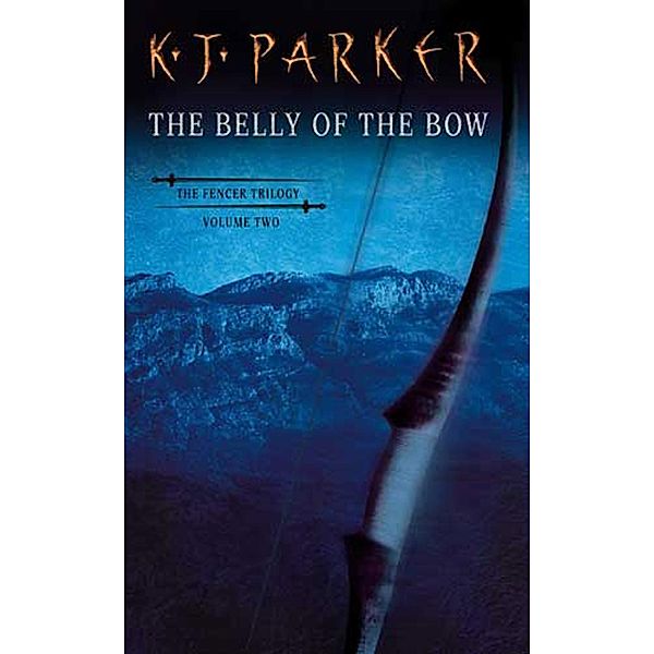 The Belly Of The Bow / Fencer Trilogy Bd.2, K. J. Parker