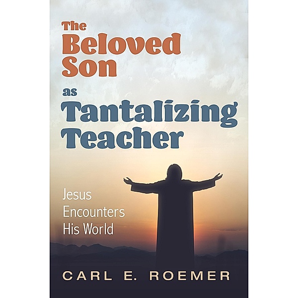 The Beloved Son as Tantalizing Teacher, Carl E. Roemer