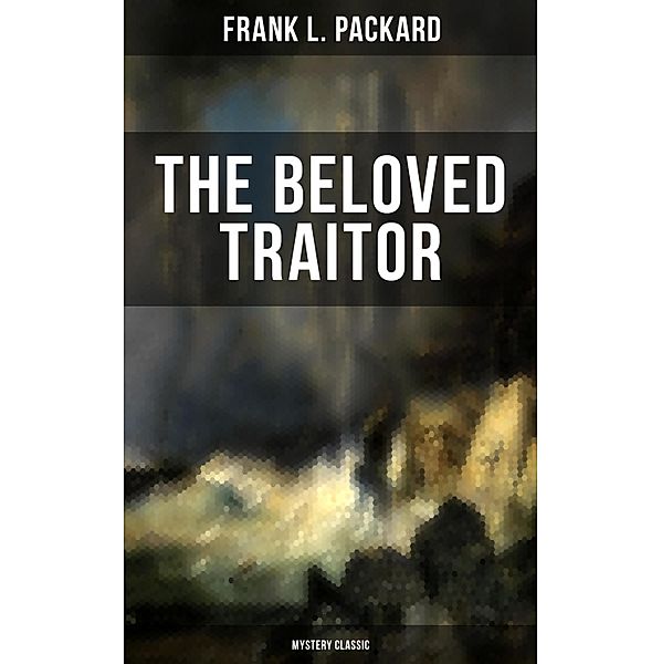 The Beloved Traitor (Mystery Classic), Frank L. Packard