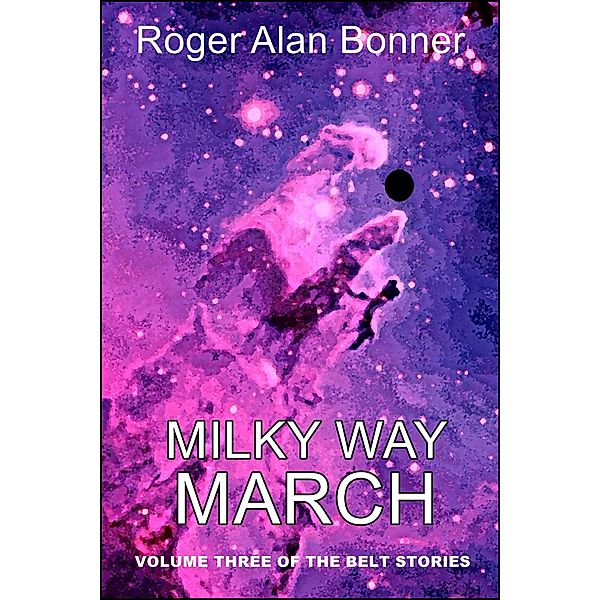 The Belt Stories: Milky Way March (The Belt Stories, #3), Roger Alan Bonner