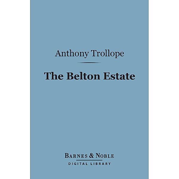 The Belton Estate (Barnes & Noble Digital Library) / Barnes & Noble, Anthony Trollope