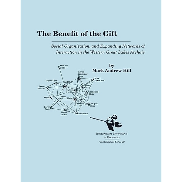 The Benefit of the Gift / International Monographs in Prehistory: Archaeological Series Bd.18, Mark Andrew Hill