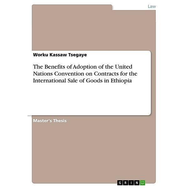 The Benefits of Adoption of the United Nations Convention on Contracts for the International Sale of Goods in Ethiopia, Worku Kassaw Tsegaye