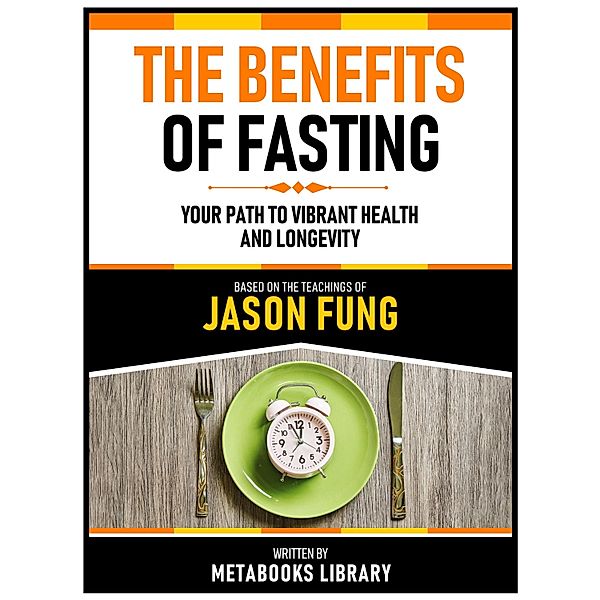 The Benefits Of Fasting - Based On The Teachings Of Jason Fung, Metabooks Library