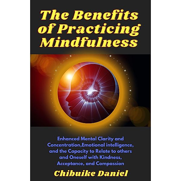 The Benefits of Practicing Mindfulness (3, #100) / 3, Chibuike Daniel