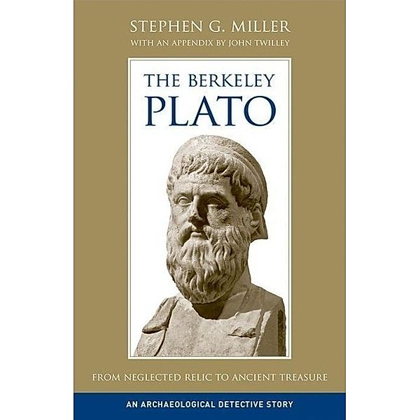 The Berkeley Plato: From Neglected Relic to Ancient Treasure, an Archaeological Detective Story, Stephen G. Miller
