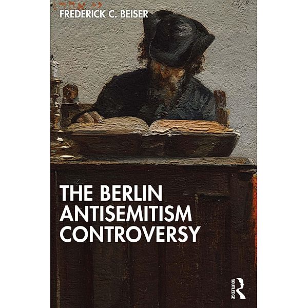 The Berlin Antisemitism Controversy, Frederick C. Beiser