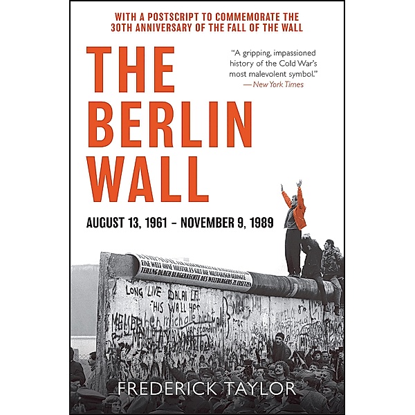 The Berlin Wall, August 13, 1961-November 9, 1989, Frederick Taylor