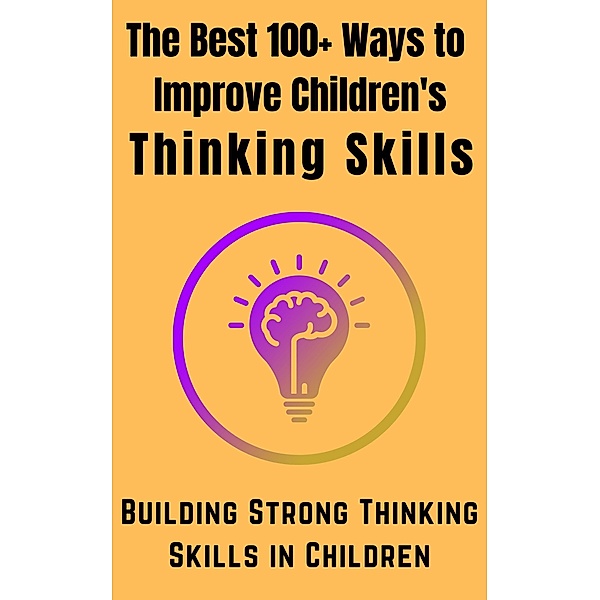 The Best 100+ ways to improve children Thinking Skills, Willam Smith, Mohamed Fairoos, David Omar