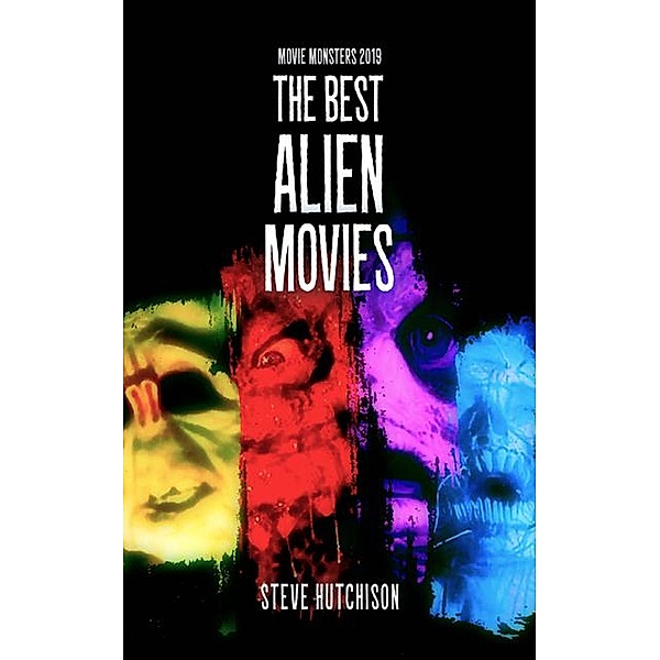 The Best Alien Movies (2019) / Movie Monsters, Steve Hutchison