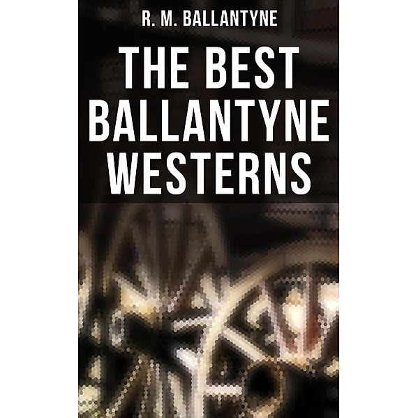 The Best Ballantyne Westerns, R. M. Ballantyne