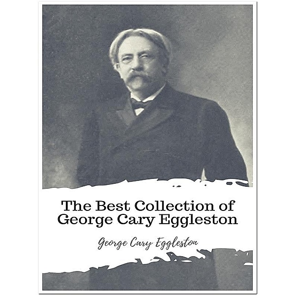 The Best Collection of George Cary Eggleston, George Cary Eggleston