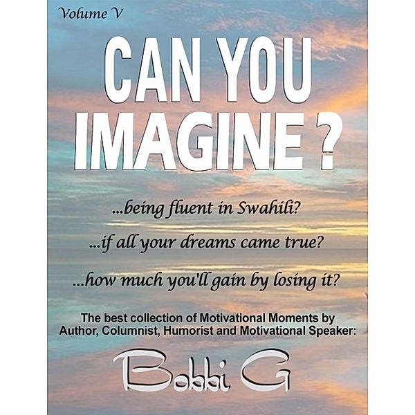 The Best Collection of Motivational Moments, Can you imagine...? Volume V, Bobbi G