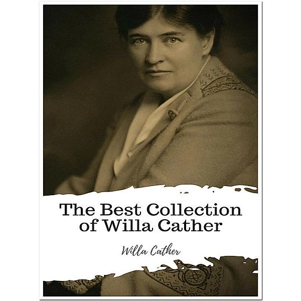 The Best Collection of Willa Cather, Willa Cather