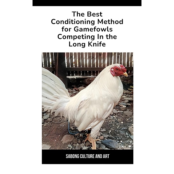 The Best Conditioning Method for Gamefowls Competing In the Long Knife, Sabong Culture and Art