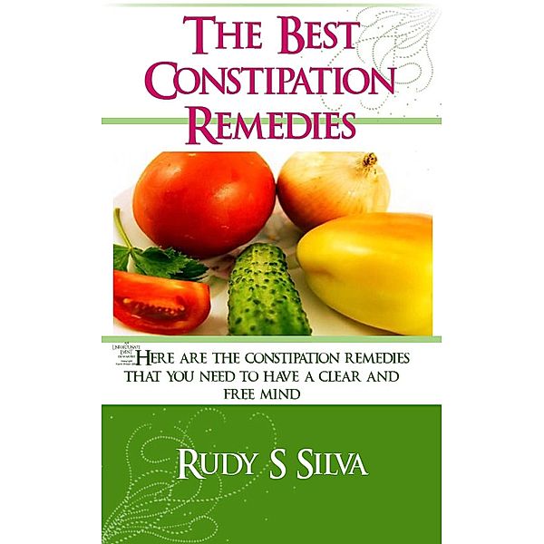 The Best Constipation Remedies, Rudy S Silva