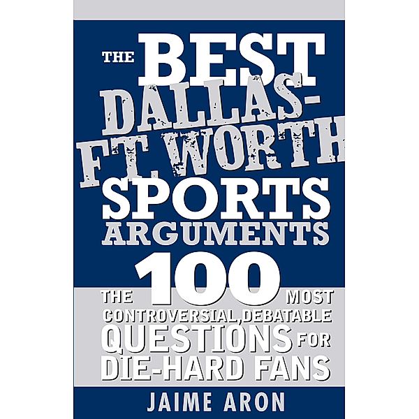The Best Dallas - Fort Worth Sports Arguments / Best Sports Arguments, Jaime Aron