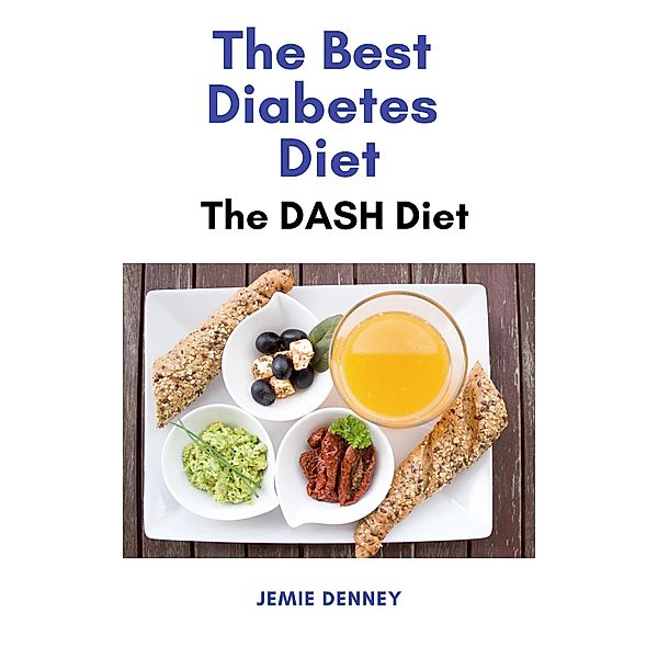 The Best Diabetes Diet - The Dash Diet, Jemie Denney
