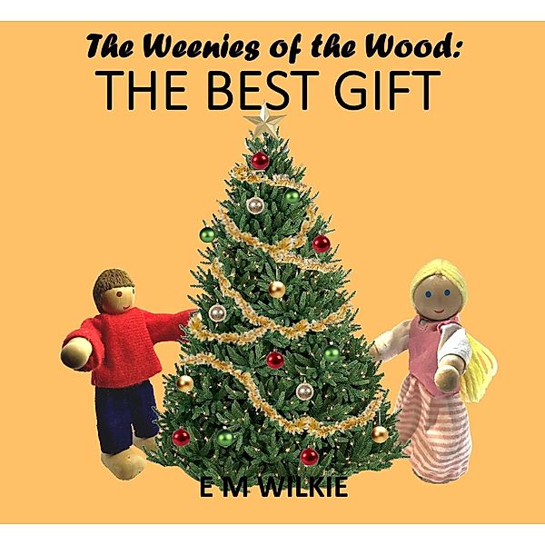 The Best Gift (The Weenies of the Wood Adventures) / The Weenies of the Wood Adventures, E M Wilkie