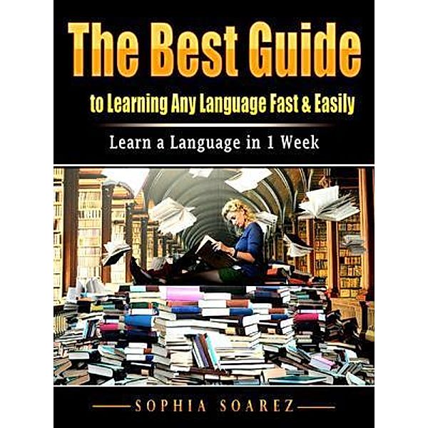 The Best Guide to Learning Any Language Fast & Easily, Sophia Soarez