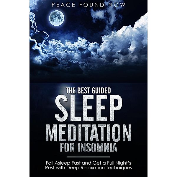 The Best Guided Sleep Meditation for Insomnia: Fall Asleep Fast and Get a Full Night's Rest with Deep Relaxation Techniques, Peace Found Now