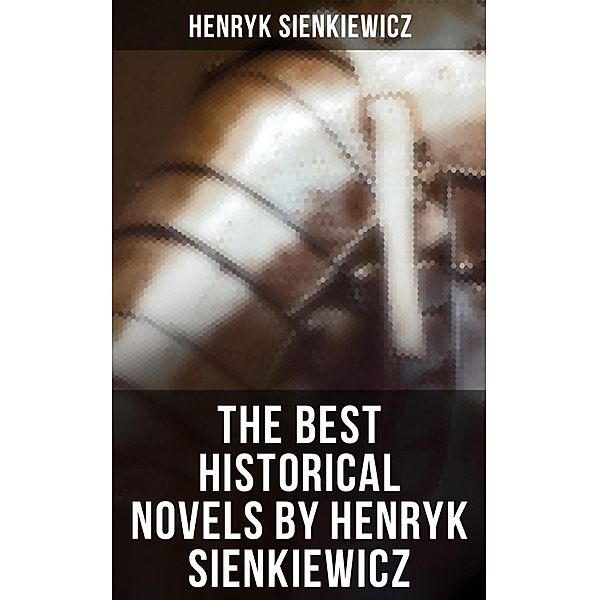 The Best Historical Novels by Henryk Sienkiewicz, Henryk Sienkiewicz