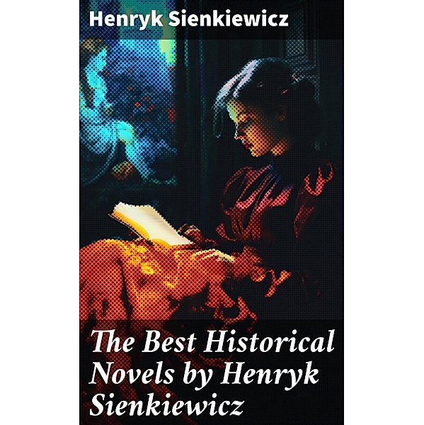 The Best Historical Novels by Henryk Sienkiewicz, Henryk Sienkiewicz