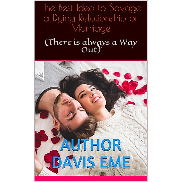 The Best Idea to Savage a Dying Relationship or Marriage (There is always a Way Out), Davis Eme