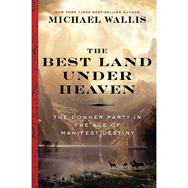 The Best Land Under Heaven: The Donner Party in the Age of Manifest Destiny, Michael Wallis