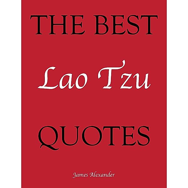 The Best Lao Tzu Quotes, James Alexander