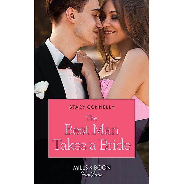 The Best Man Takes A Bride (Mills & Boon True Love) (Hillcrest House, Book 1) / True Love, Stacy Connelly