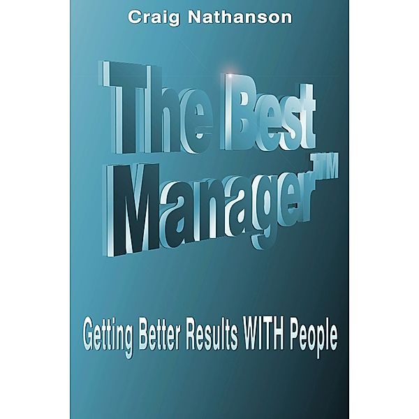 The Best Manager: Getting Better Results With People, Craig Nathanson