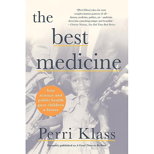 The Best Medicine: How Science and Public Health Gave Children a Future, Perri Klass