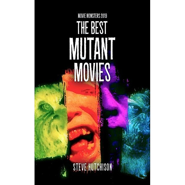 The Best Mutant Movies (2019) / Movie Monsters, Steve Hutchison