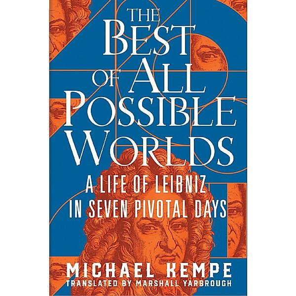 The Best of All Possible Worlds: A Life of Leibniz in Seven Pivotal Days, Michael Kempe
