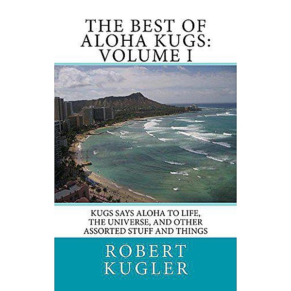 The Best of Aloha Kugs: Volume I (Kugs Says Aloha!, #1) / Kugs Says Aloha!, Robert Kugler